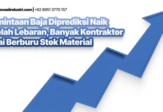 Permintaan Baja Diprediksi Naik Setelah Lebaran, Banyak Kontraktor Mulai Berburu Stok Material